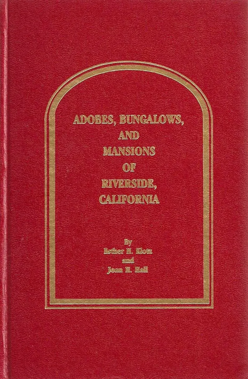 Adobes, Bungalows, and Mansions of Riverside, California – Esther H. Klotz and Joan H. Hall (Riverside Museum Press)